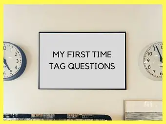 my first time tag questions